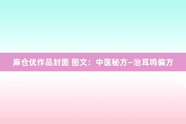 麻仓优作品封面 图文：中医秘方—治耳鸣偏方