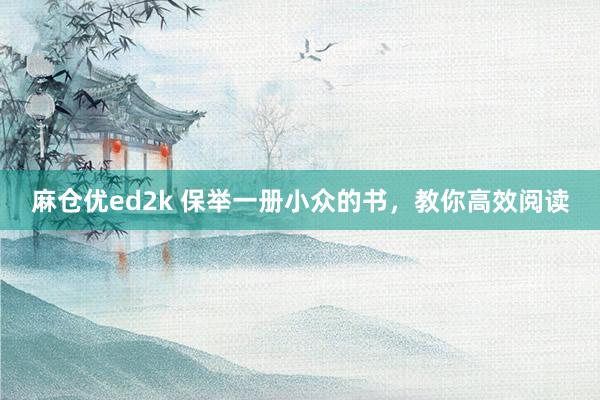 麻仓优ed2k 保举一册小众的书，教你高效阅读