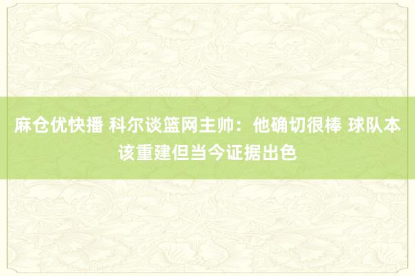 麻仓优快播 科尔谈篮网主帅：他确切很棒 球队本该重建但当今证据出色