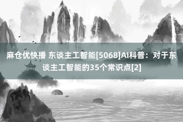 麻仓优快播 东谈主工智能[5068]AI科普：对于东谈主工智能的35个常识点[2]