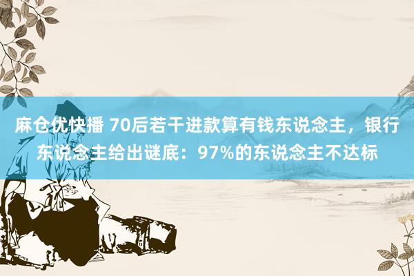 麻仓优快播 70后若干进款算有钱东说念主，银行东说念主给出谜底：97%的东说念主不达标